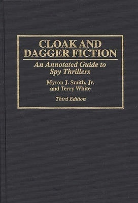 Cloak and Dagger Fiction: An Annotated Guide to Spy Thrillers Third Edition by Smith, Myron J.