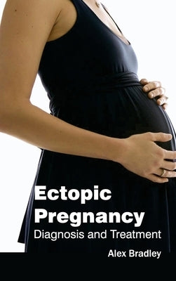 Ectopic Pregnancy: Diagnosis and Treatment by Bradley, Alex