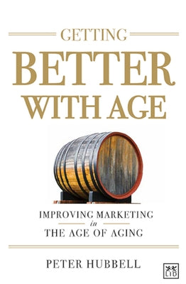 Getting Better with Age: Improving Marketing in the Age of Aging by Hubbell, Peter
