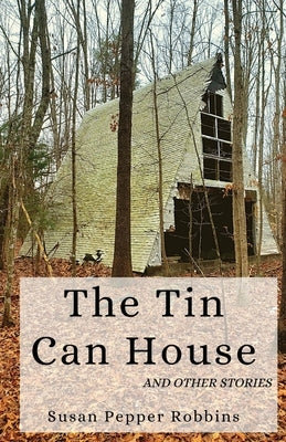 The Tin Can House and Other Stories by Robbins, Susan Pepper