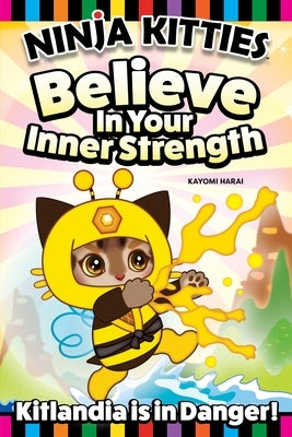 Ninja Kitties Believe in Your Inner Strength: Kitlandia Is in Danger! by Harai, Kayomi