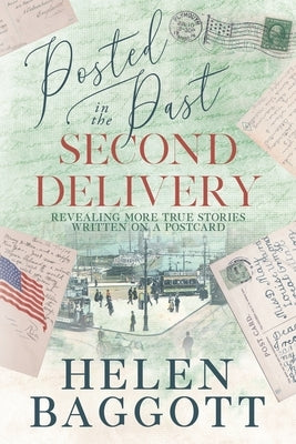 Posted in the Past Second Delivery: Revealing more true stories written on a postcard by Baggott, Helen