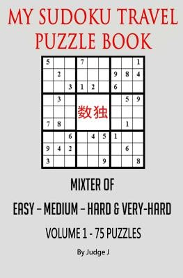 My Sudoku Travel Puzzle Book: Mixed Easy- Medium-Hard & Very Hard by J, Judge