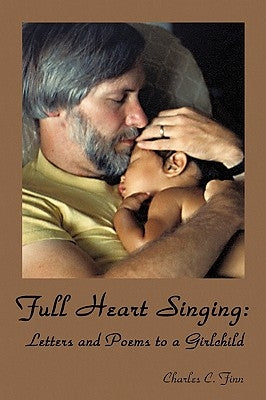 Full Heart Singing: Letters and Poems to a Girlchild by Finn, Charles C.
