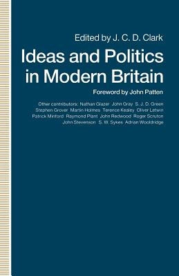 Ideas and Politics in Modern Britain by Clark, J. C. D.