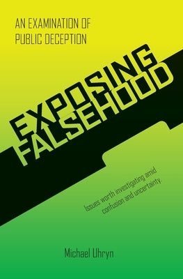 Exposing Falsehood: An Examination of Public Deception by Uhryn, Michael