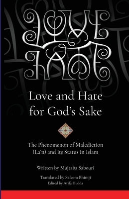 Love and Hate for God's Sake: The Phenomenon of Malediction (Laʿn) and its Status in Islam by Bhimji, Saleem