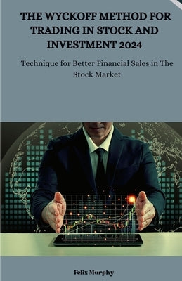 The Wyckoff Method for Trading in Stock and investment 2024: Technique for Better Financial Sales in The Stock Market by Murphy, Felix