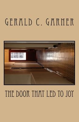 The Door That Led To Joy by Garner, Gerald C.