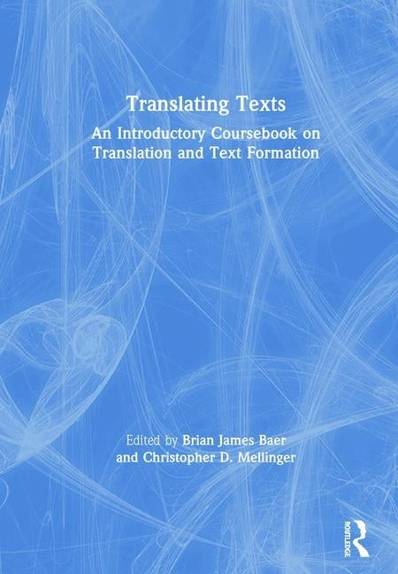 Translating Texts: An Introductory Coursebook on Translation and Text Formation by Baer, Brian