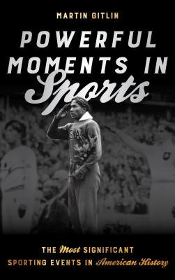 Powerful Moments in Sports: The Most Significant Sporting Events in American History by Gitlin, Martin