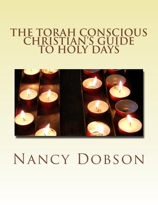 The Torah Conscious Christian's GUIDE TO HOLY DAYS by Dobson, Nancy