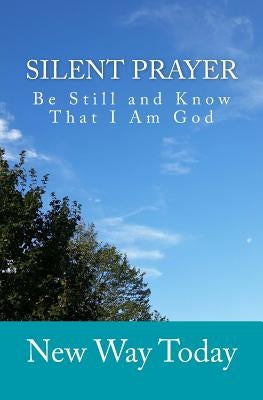 Silent Prayer: Be Still and Know That I Am God by Today, New Way
