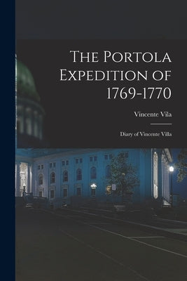 The Portola Expedition of 1769-1770: Diary of Vincente Villa by Vila, Vincente