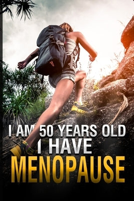 I Am 50 Years Old and I Have Menopause by Alvarez, Josefina M.