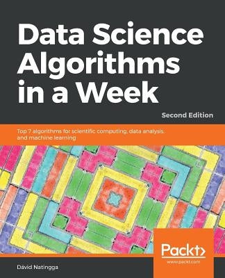 Data Science Algorithms in a Week - Second Edition by Natingga, Dávid