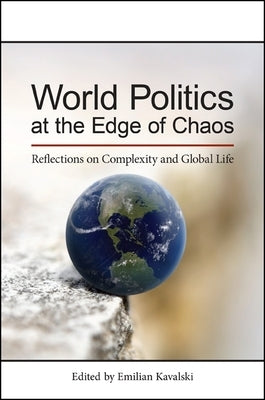 World Politics at the Edge of Chaos: Reflections on Complexity and Global Life by Kavalski, Emilian