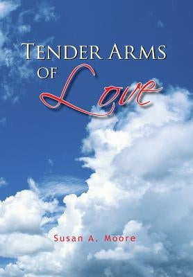 Tender Arms of Love by Moore, Susan A.