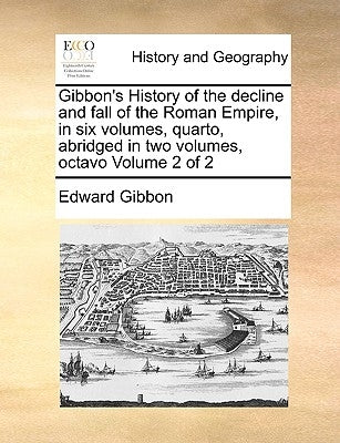 Gibbon's History of the decline and fall of the Roman Empire, in six volumes, quarto, abridged in two volumes, octavo Volume 2 of 2 by Gibbon, Edward