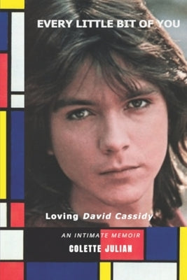 Every Little Bit Of You: Loving David Cassidy by Julian, Colette