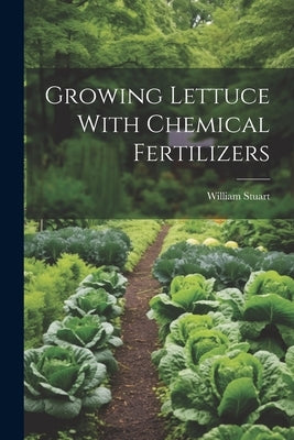 Growing Lettuce With Chemical Fertilizers by Stuart, William