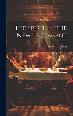 The Spirit in the New Testament by Scott, Ernest Findlay