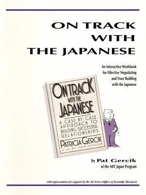 On Track with the Japanese: An Interactive Workbook for Effective Negotiating and Trust Building with the Japanese by Gercik, Patricia