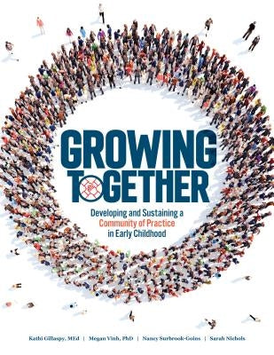 Growing Together: Developing and Sustaining a Community of Practice in Early Childhood by Gillaspy, Kathi