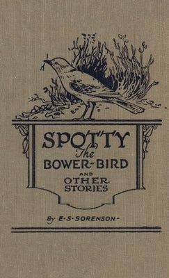 Spotty the Bower Bird: and other nature stories by Sorenson, Edward S.