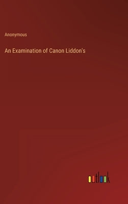 An Examination of Canon Liddon's by Anonymous