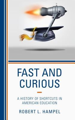 Fast and Curious: A History of Shortcuts in American Education by Hampel, Robert L.
