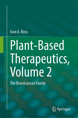 Plant-Based Therapeutics, Volume 2: The Brassicaceae Family by Ross, Ivan a.