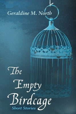 The Empty Bird Cage: Short Stories by North, Geraldine M.