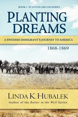 Planting Dreams: A Swedish Immigrant's Journey to America (Planting Dreams Series) by Hubalek, Linda K.