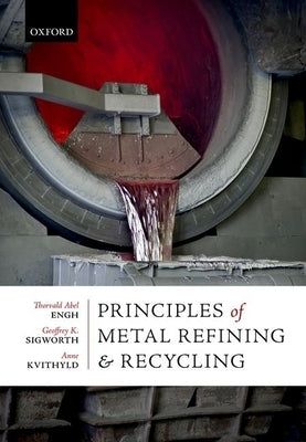 Principles of Metal Refining and Recycling by Engh, Thorvald Abel