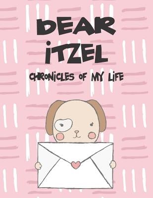 Dear Itzel, Chronicles of My Life: A Girl's Thoughts by Faith, Hope