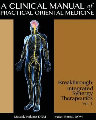 A Clinical Manual of Practical Oriental Medicine: Breakthrough: Integrated Synergy Therapeutics by Bernal Dom, Mateo