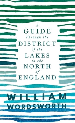 A Guide Through the District of the Lakes in the North of England by Wordsworth, William