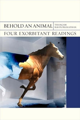 Behold an Animal: Four Exorbitant Readingsvolume 32 by Ravindranathan, Thangam