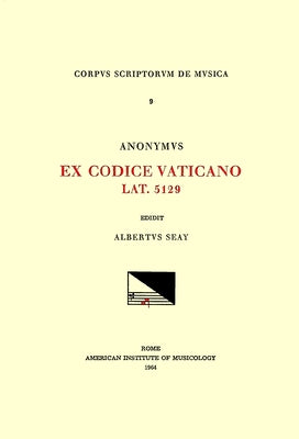 CSM 9 Anonyous, Ex Codice Vaticano Lat. 5129 (Ca. 1400), Edited by Albert Seay: Volume 9 by Seay, Albert