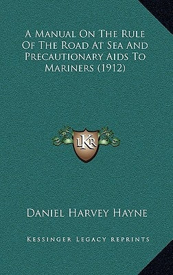 A Manual On The Rule Of The Road At Sea And Precautionary Aids To Mariners (1912) by Hayne, Daniel Harvey