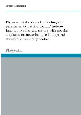 Physics-based compact modeling and parameter extraction for InP heterojunction bipolar transistors with special emphasis on material-specific physical by Nardmann, Tobias