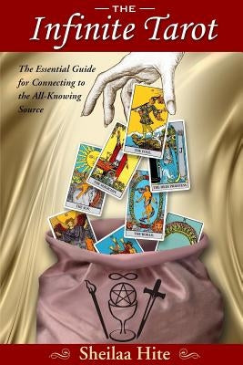 The Infinite Tarot: The Essential Guide for Connecting to the All-Knowing Source by Hite, Sheilaa
