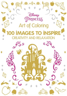 Art of Coloring Disney Princess: 100 Images to Inspire Creativity and Relaxation by Disney Books