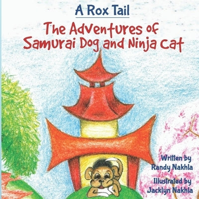 A Rox Tail: The Adventures Of Samurai Dog And Ninja Cat by Nakhla, Jacklyn