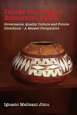Inside the Higher Education Space: Governance, Quality Culture and Future Directions - A Malawi Perspective by Jimu, Ignasio Malizani