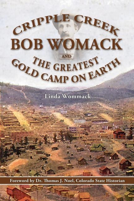 Cripple Creek, Bob Womack and The Greatest Gold Camp on Earth by Wommack, Linda