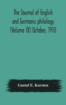 The Journal Of English And Germanic Philology (Volume Ix) October, 1910 by Gustaf E Karsten