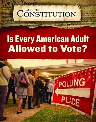 Is Every American Adult Allowed to Vote? by Acks, Alex