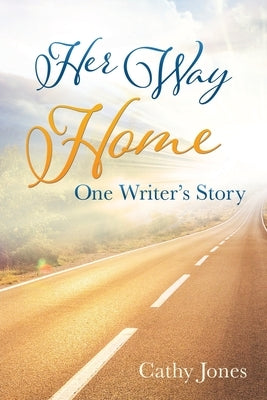 Her Way Home: One Writer's Story by Jones, Cathy